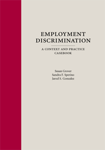 <strong>Employment Discrimination: A Context and Practice Casebook</strong> <br/> Susan Grover, Sandra F. Sperino, Jarod S. Gonzalez <br/>
			 2011 • $68 • 548 pp • ISBN: 978-1-59460-605-2 • LCCN 2010934324